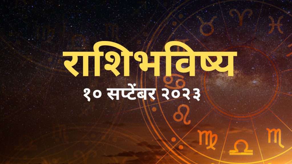 राशिभविष्य १० सप्टेंबर २०२३, धार्मिक आणि अध्यात्मिक हेतू पूर्ण करण्यासाठी आजचा दिवस चांगला आहे